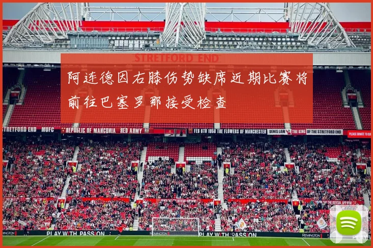 阿连德因右膝伤势缺席近期比赛将前往巴塞罗那接受检查