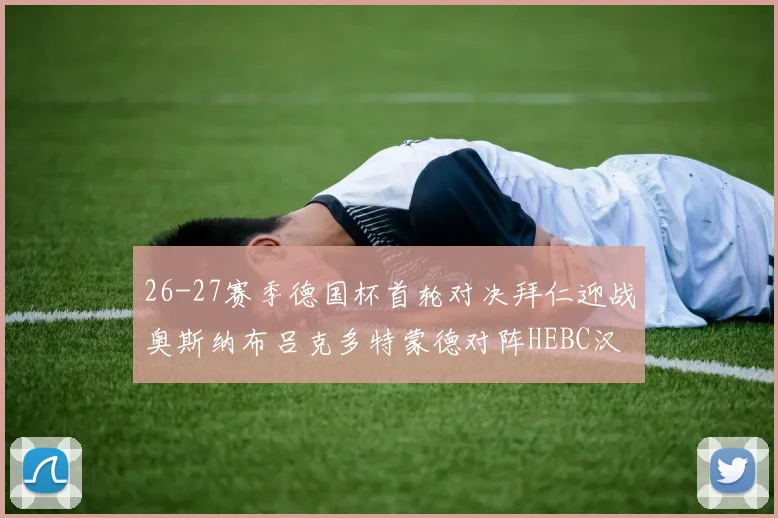 26-27赛季德国杯首轮对决拜仁迎战奥斯纳布吕克多特蒙德对阵HEBC汉堡